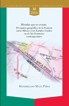 Miradas que se cruzan : el espacio geográfico de la frontera entre México y los Estados Unidos en el cine fronterizo contemporáneo - Maza Pérez, Maximiliano