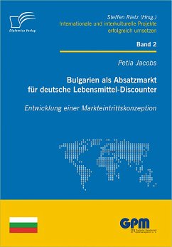 Bulgarien als Absatzmarkt für deutsche Lebensmittel-Discounter: Entwicklung einer Markteintrittskonzeption (eBook, PDF) - Jacobs, Petia