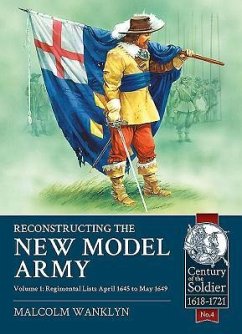 Reconstructing the New Model Army: Volume 1 - Regimental Lists, April 1645 to May 1649 - Wanklyn, Malcolm