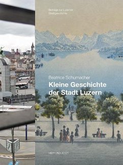 Luzern im Wandel der Zeiten 16. Kleine Geschichte der Stadt Luzern - Schumacher, Beatrice