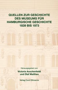 Quellen zur Geschichte des Museums für Hamburgische Geschichte 1839 bis 1973 - Asschenfeldt, Victoria RARITÄT