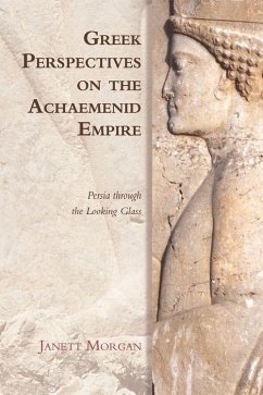 Greek Perspectives on the Achaemenid Empire - Morgan, Janett