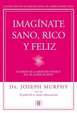 Imagínate sano, rico y feliz : lo mejor de la sabiduría cósmica del Dr. Joseph Murphy