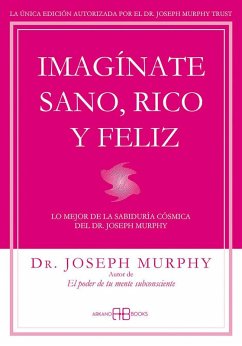 Cover Imagínate sano, rico y feliz : lo mejor de la sabiduría cósmica del Dr. Joseph Murphy
