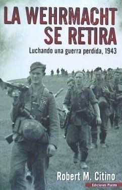 La Werhmacht se retira : luchando una guerra perdida, 1943 - Citino, Robert M.