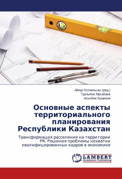 Osnovnye aspekty territorial'nogo planirovaniya Respubliki Kazahstan - Musabaev, Turlybek;Kushenov, Asylbek