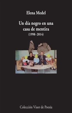 Un día negro en una casa de mentira, 1998-2014 : poesía reunida - Medel, Elena
