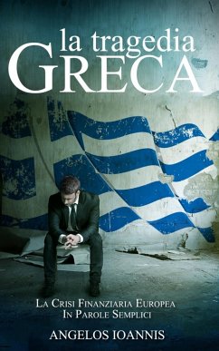 La tragedia greca. La crisi finanziaria europea in parole semplici (eBook, ePUB) Cover La tragedia greca. La crisi finanziaria europea in parole semplici (eBook, ePUB)