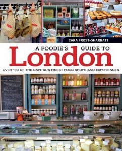 A Foodie's Guide to London: Over 100 of the Capital's Finest Food Shops and Experiences - Frost-Sharratt, Cara