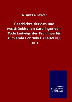 Geschichte der ost- und westfränkischen Carolinger vom Tode Ludwigs des Frommen bis zum Ende Conrads I. (840-918). - Gfrörer, August Fr.