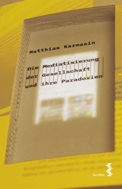 Die Mediatisierung der Gesellschaft und ihre Paradoxien - Karmasin, Matthias