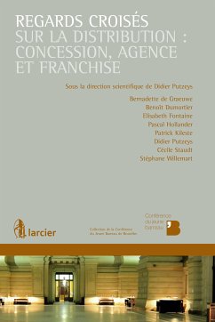 Regards croisés sur la distribution : concession, agence et franchise (eBook, ePUB) - De Graeuwe D’Aoust, Bernadette; Dumortier, Benoît; Fontaine, Elisabeth; Hollander, Pascal; Kileste, Patrick; Putzeys, Didier; Staudt, Cécile; Willemart, Stéphane