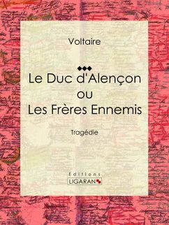 Le Duc d'Alençon ou Les Frères ennemis (eBook, ePUB) - Ligaran; Voltaire; Moland, Louis