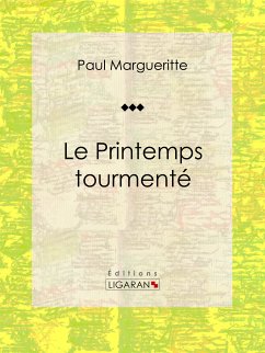 Le Printemps tourmenté (eBook, ePUB) - Margueritte, Paul; Ligaran