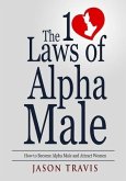 The 10 Law of Alpha Male: How to Become an Alpha Male and Attract Women (eBook, ePUB)