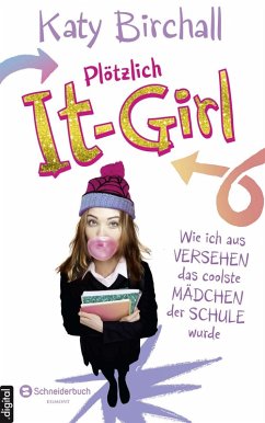 Wie ich aus Versehen das coolste Mädchen der Schule wurde / Plötzlich It-Girl Bd.1 (eBook, ePUB) - Birchall, Katy