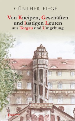 Von Kneipen, Geschäften und lustigen Leuten aus Torgau und Umgebung (eBook, ePUB) - Fiege, Günther