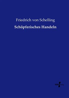 Schöpferisches Handeln - Schelling, Friedrich Wilhelm Joseph