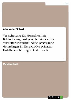 Versicherung für Menschen mit Behinderung und geschlechtsneutrale Versicherungstarife. Neue gesetzliche Grundlagen im Bereich der privaten Unfallversicherung in Österreich - Scharl, Alexander