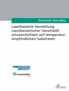 Laserbasierte Herstellung nanokeramischer Verschleißschutzschichten auf temperaturempfindlichen Substraten - Hawelka, Dominik