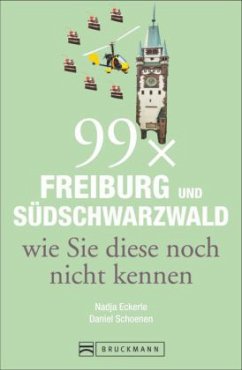 99 x Freiburg und Südschwarzwald wie Sie diese noch nicht kennen - Eckerle, Nadja; Schoenen, Daniel