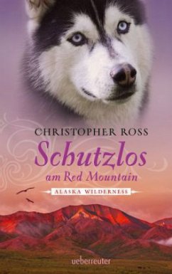 Schutzlos am Red Mountain / Alaska Wilderness Bd.4 - Ross, Christopher
