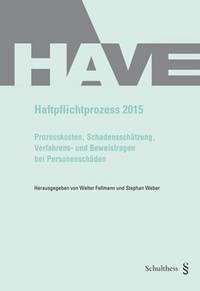 Haftpflichtprozess 2015 - Haftpflichtprozess 2015: Prozesskosten, Verfahrens- und Beweisfragen bei Personenschäden; Schadensschätzung Fellmann, Walter and Weber, Stephan