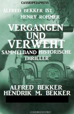 Vergangen und verweht: Sammelband historische Thriller (eBook, ePUB) - Bekker, Alfred; Bekker, Hendrik M.; Rohmer, Henry