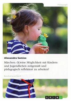 Märchen: (k)eine Möglichkeit mit Kindern und Jugendlichen zeitgemäß und pädagogisch reflektiert zu arbeiten? (eBook, PDF)