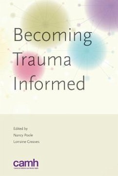 Becoming Trauma Informed - Greaves, Dr Lorraine (British Columbia Centre of Excellence for Wome; Poole, Nancy (British Columbia Centre of Excellence for Women s Heal; Centre for Addiction and Mental Health