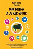 Cómo triunfar en las redes sociales : consejos prácticos y técnicas para conseguir todo lo que te propongas en Internet y sacarle más partido a tus redes sociales : Facebook, Twitter, Instagram, LinkedIn?