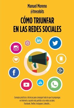 Cómo triunfar en las redes sociales : consejos prácticos y técnicas para conseguir todo lo que te propongas en Internet y sacarle más partido a tus redes sociales : Facebook, Twitter, Instagram, LinkedIn? - Moreno Molina, Manuel Cómo triunfar en las redes sociales : consejos prácticos y técnicas para conseguir todo lo que te propongas en Internet y sacarle más partido a tus redes sociales : Facebook, Twitter, Instagram, LinkedIn? - Moreno Molina, Manuel