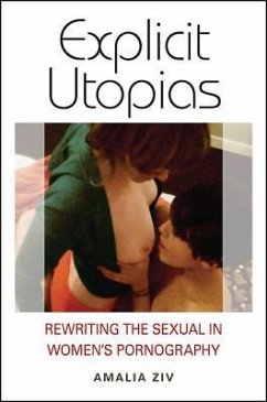 Explicit Utopias: Rewriting the Sexual in Women's Pornography - Ziv, Amalia