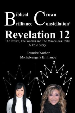 Biblical Crown Brilliance Constellation: Revelation 12 the Crown, the Woman and Miraculous Child a True Story - Brilliance, Micheleangela
