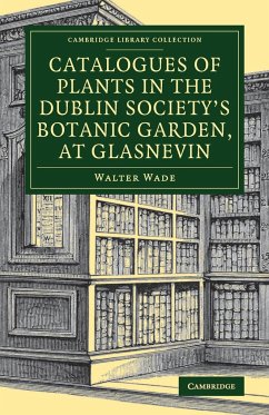 Catalogues of Plants in the Dublin Society's Botanic Garden, at Glasnevin - Wade, Walter