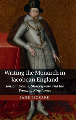Writing the Monarch in Jacobean England - Rickard, Jane