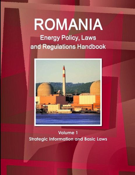 Romania Energy Policy, Laws and Regulations Handbook Volume 1 Strategic Information and Basic Laws