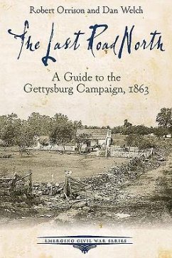 The Last Road North: A Guide to the Gettysburg Campaign, 1863 - Orrison, Robert; Welch, Dan