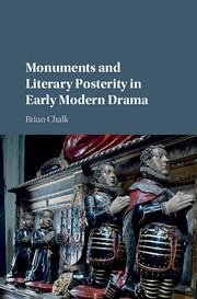 Monuments and Literary Posterity in Early Modern Drama - Chalk, Brian