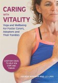 Caring with Vitality - Yoga and Wellbeing for Foster Carers, Adopters and Their Families: Everyday Ideas to Help You Cope and Thrive!