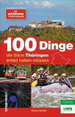 100 Dinge, die Sie in Thüringen erlebt haben müssen - Seidel, Ulrich;Antenne Thüringen Gmbh & Co. Kg