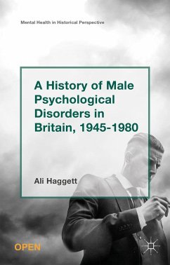 A History of Male Psychological Disorders in Britain, 1945-1980 - Haggett, Alison;Baker, Rex G.