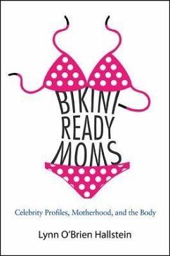 Bikini-Ready Moms: Celebrity Profiles, Motherhood, and the Body - O'Brien Hallstein, Lynn