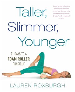 Taller, Slimmer, Younger: 21 Days to a Foam Roller Physique - Roxburgh, Lauren