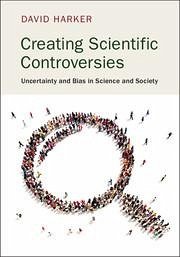 Creating Scientific Controversies - Harker, David