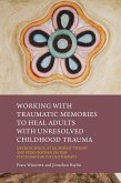 Working with Traumatic Memories to Heal Adults with Unresolved Childhood Trauma