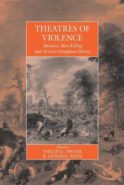 Theatres Of Violence: Massacre, Mass Killing and Atrocity throughout History Philip Dwyer Editor