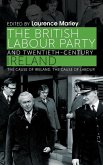 The British Labour Party and Twentieth-Century Ireland: The Cause of Ireland, the Cause of Labour