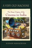 A Very Old Machine: The Many Origins of the Cinema in India