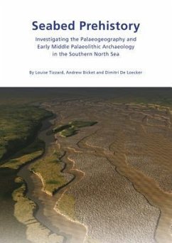 Seabed Prehistory: Investigating the Palaeogeography and Early Middle Palaeolithic Archaeology in the Southern North Sea - Tizzard, Louise; Bicket, Andrew; De Loecker, Dimitri